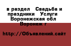  в раздел : Свадьба и праздники » Услуги . Воронежская обл.,Воронеж г.